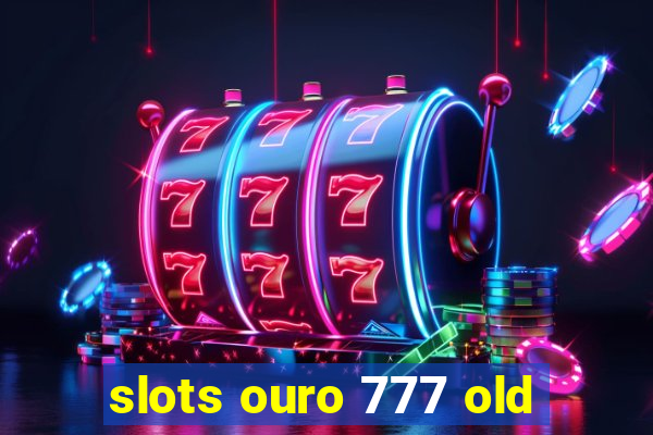 slots ouro 777 old